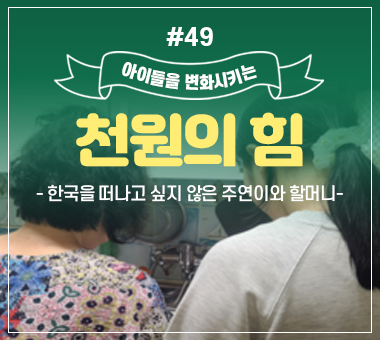 [종료] 천원의 힘 #49_한국을 떠나고 싶지 않은 주연이와 할머니