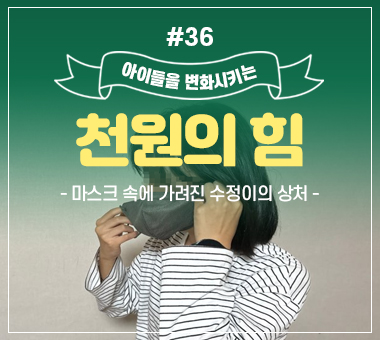 [종료] 천원의 힘 #36_마스크 속에 가려진 수정이의 상처