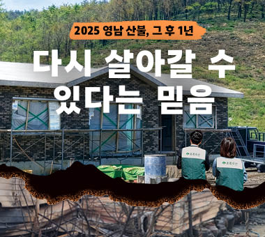 [국내사업 후원보고] 영남 산불 그 후 1년, 다시 살아갈 수 있다는 믿음