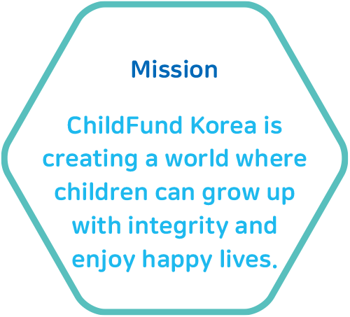 Mission : ChildFund Korea is creating a world where children can grow up with integrity and enjoy happy lives.