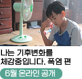 
                                    나는 기후변화를
                                    체감중입니다. 폭염 편
                                    [6월 온라인 공개]
                                