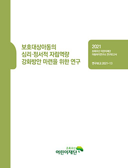 보호대상아동의 심리·정서적 자립역량 강화방안 마련을 위한 연구