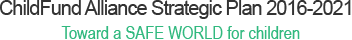 ChildFund Alliance Strategic Plan 2016-2021 - Toward a SAFE WORLD for children