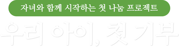 자녀와 함께 시작하는 첫 나눔 프로젝트 우리 아이, 첫 기부