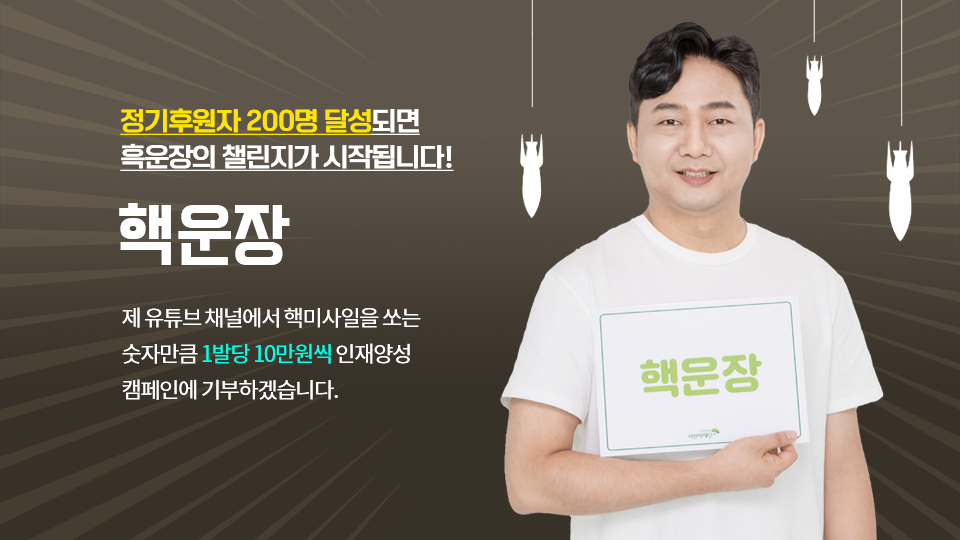 
							정기후원자 200명 달성되면
							흑운장의 챌린지가 시작됩니다!
							핵운장.
							제 유튜브 채널에서 핵미사일을 쏘는
							숫자만큼 1발당 10만원씩 인재양성 
							캠페인에 기부하겠습니다.
							