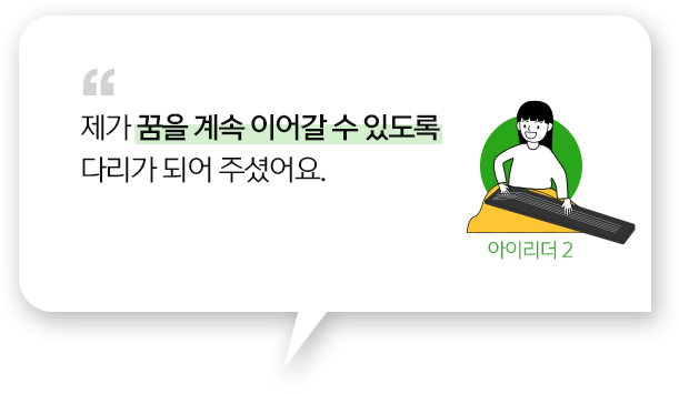 
									제가 꿈을 계속 이어갈 수 있도록 다리가 되어 주셨어요.
									