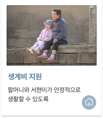 생계비 지원
할머니와 서현이가 안정적으로 생활할 수 있또록