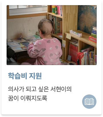학습비 지원
의사가 되고 싶은 서현이의 꿈이 이뤄지도록