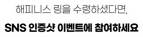 해피니스 링을 수령하셨다면, SNS 인증샷 이벤트에 참여하세요