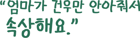 엄마가 건우만 안아줘서 속상해요.