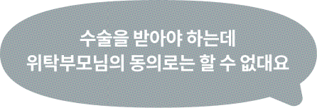 수술을 받아야 하는데 위탁부모님의 동의로는 할 수 없대요