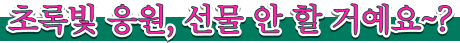 초록빛 응원, 선물 안 할 거예요~?