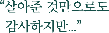 살아준 것만으로도 감사하지만...