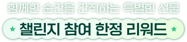 함께한 순간을 간직하는 특별한 선물 챌린지 참여 한정 리워드